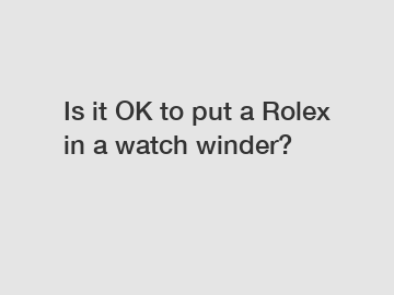 Is it OK to put a Rolex in a watch winder?