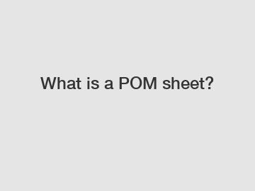 What is a POM sheet?