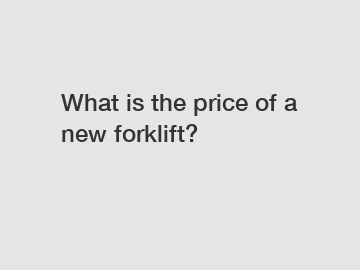 What is the price of a new forklift?