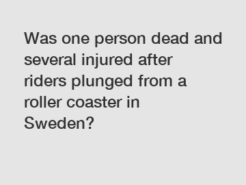 Was one person dead and several injured after riders plunged from a roller coaster in Sweden?