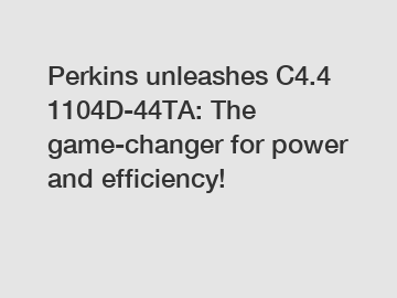 Perkins unleashes C4.4 1104D-44TA: The game-changer for power and efficiency!