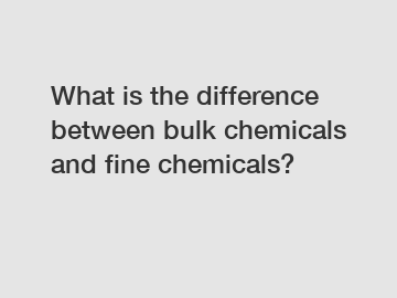 What is the difference between bulk chemicals and fine chemicals?