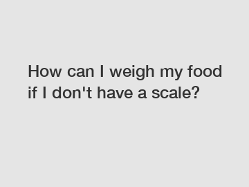 How can I weigh my food if I don't have a scale?