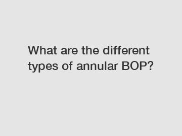What are the different types of annular BOP?