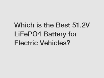 Which is the Best 51.2V LiFePO4 Battery for Electric Vehicles?