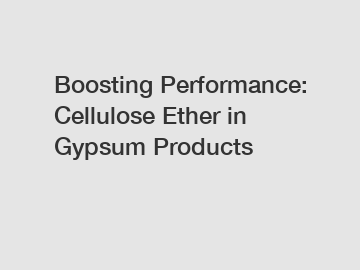Boosting Performance: Cellulose Ether in Gypsum Products