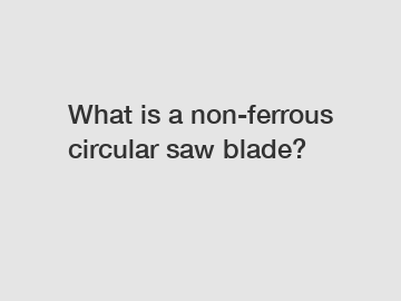 What is a non-ferrous circular saw blade?