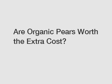 Are Organic Pears Worth the Extra Cost?