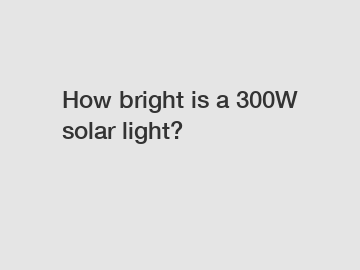 How bright is a 300W solar light?