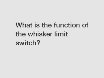 What is the function of the whisker limit switch?