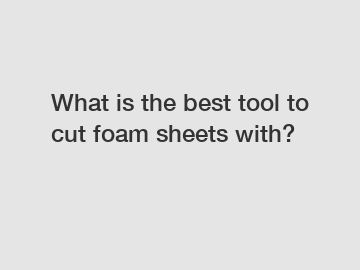 What is the best tool to cut foam sheets with?