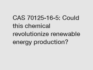 CAS 70125-16-5: Could this chemical revolutionize renewable energy production?
