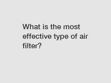 What is the most effective type of air filter?