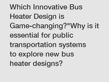 Which Innovative Bus Heater Design is Game-changing?