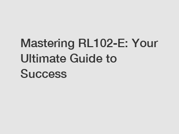 Mastering RL102-E: Your Ultimate Guide to Success