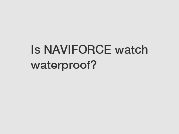 Is NAVIFORCE watch waterproof?