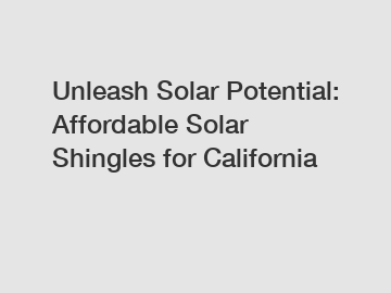 Unleash Solar Potential: Affordable Solar Shingles for California