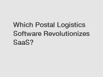 Which Postal Logistics Software Revolutionizes SaaS?