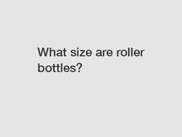 What size are roller bottles?