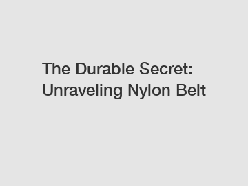 The Durable Secret: Unraveling Nylon Belt