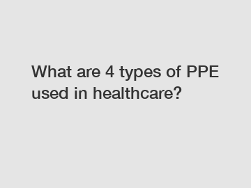 What are 4 types of PPE used in healthcare?