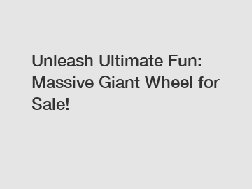 Unleash Ultimate Fun: Massive Giant Wheel for Sale!