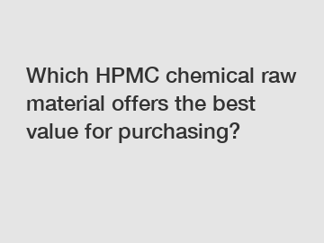 Which HPMC chemical raw material offers the best value for purchasing?