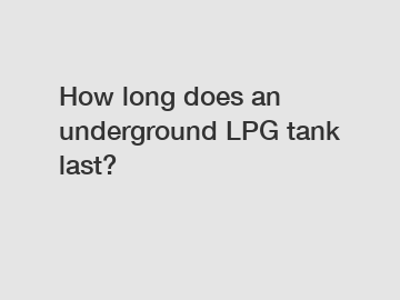How long does an underground LPG tank last?