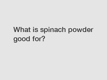 What is spinach powder good for?