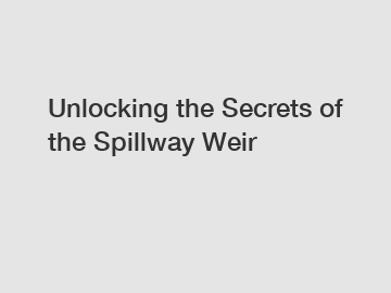 Unlocking the Secrets of the Spillway Weir