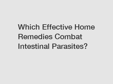 Which Effective Home Remedies Combat Intestinal Parasites?