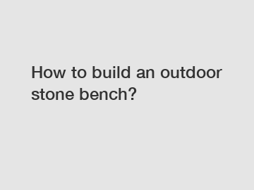 How to build an outdoor stone bench?