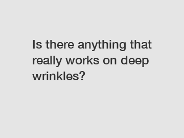 Is there anything that really works on deep wrinkles?