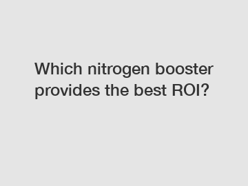 Which nitrogen booster provides the best ROI?