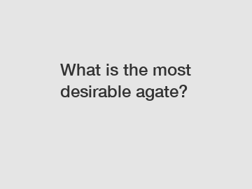 What is the most desirable agate?