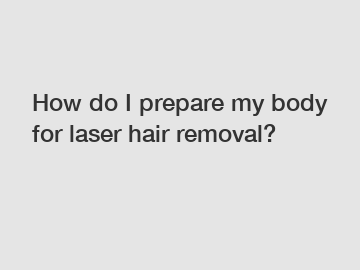 How do I prepare my body for laser hair removal?