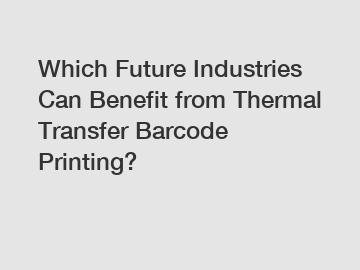 Which Future Industries Can Benefit from Thermal Transfer Barcode Printing?