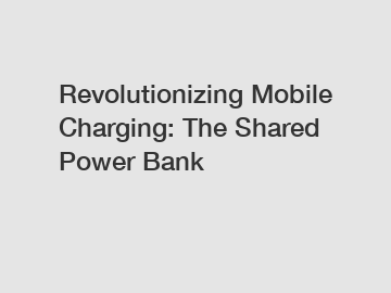 Revolutionizing Mobile Charging: The Shared Power Bank