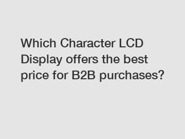 Which Character LCD Display offers the best price for B2B purchases?