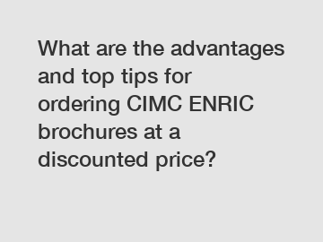 What are the advantages and top tips for ordering CIMC ENRIC brochures at a discounted price?