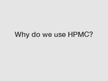 Why do we use HPMC?