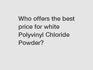 Who offers the best price for white Polyvinyl Chloride Powder?