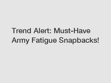 Trend Alert: Must-Have Army Fatigue Snapbacks!
