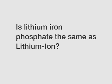 Is lithium iron phosphate the same as Lithium-Ion?