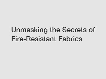 Unmasking the Secrets of Fire-Resistant Fabrics