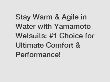 Stay Warm & Agile in Water with Yamamoto Wetsuits: #1 Choice for Ultimate Comfort & Performance!