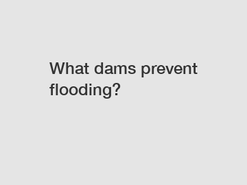 What dams prevent flooding?