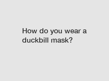 How do you wear a duckbill mask?