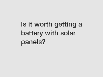 Is it worth getting a battery with solar panels?
