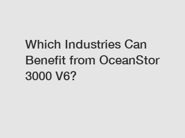 Which Industries Can Benefit from OceanStor 3000 V6?
